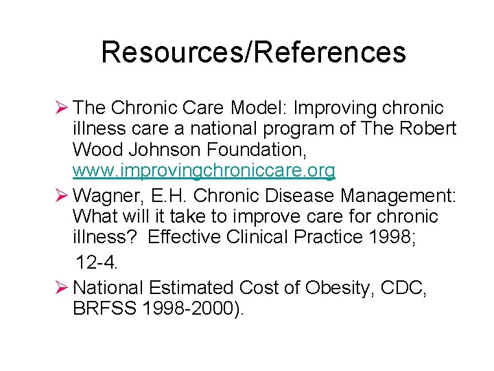 Resources/References Ø The Chronic Care Model: Improving chronic illness care a national program of