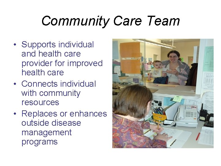 Community Care Team • Supports individual and health care provider for improved health care