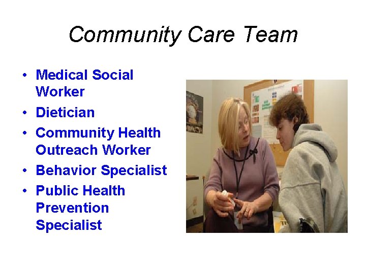 Community Care Team • Medical Social Worker • Dietician • Community Health Outreach Worker