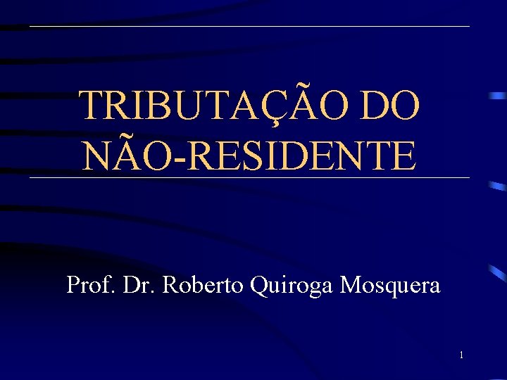 TRIBUTAÇÃO DO NÃO-RESIDENTE Prof. Dr. Roberto Quiroga Mosquera 1 