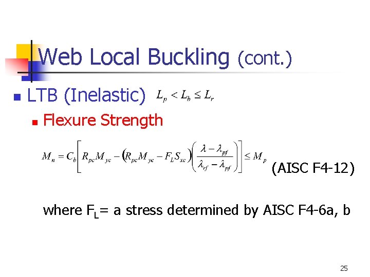 Web Local Buckling (cont. ) n LTB (Inelastic) n Flexure Strength (AISC F 4