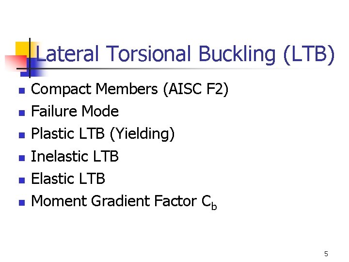 Lateral Torsional Buckling (LTB) n n n Compact Members (AISC F 2) Failure Mode