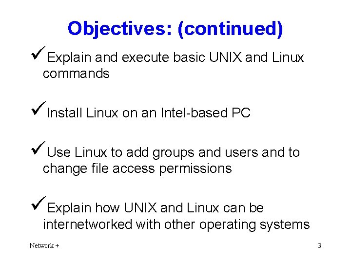 Objectives: (continued) üExplain and execute basic UNIX and Linux commands üInstall Linux on an