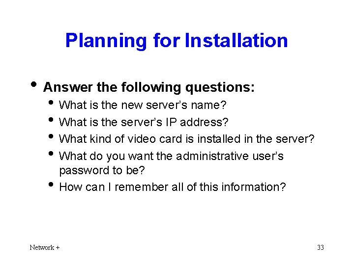 Planning for Installation • Answer the following questions: • What is the new server’s