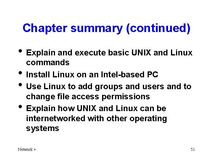 Chapter summary (continued) • Explain and execute basic UNIX and Linux • • •