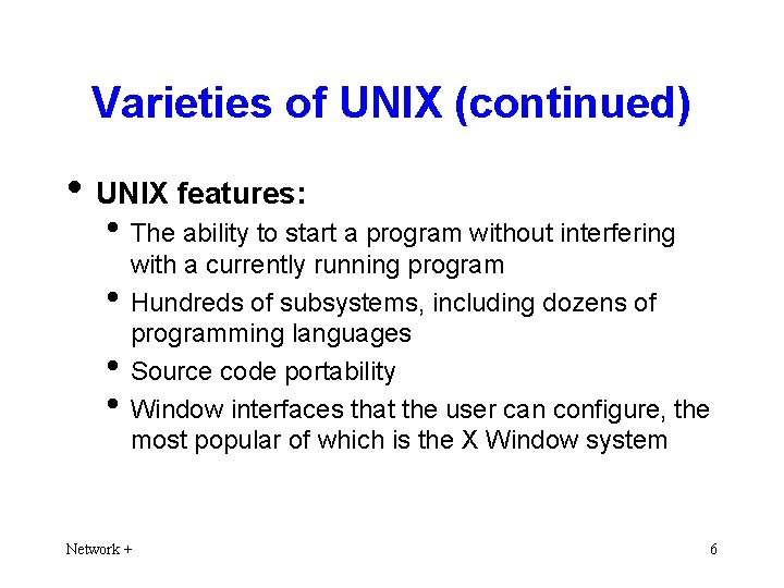 Varieties of UNIX (continued) • UNIX features: • The ability to start a program