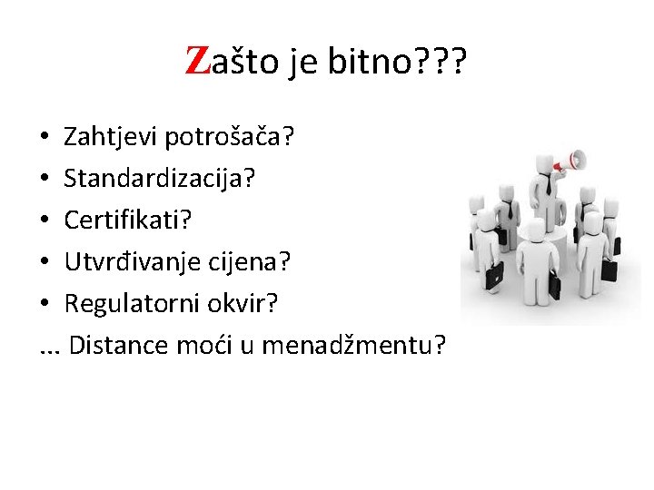 Zašto je bitno? ? ? • Zahtjevi potrošača? • Standardizacija? • Certifikati? • Utvrđivanje