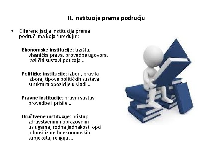 II. Institucije prema području • Diferencija institucija prema područjima koja ‘uređuju’: Ekonomske institucije: tržišta,