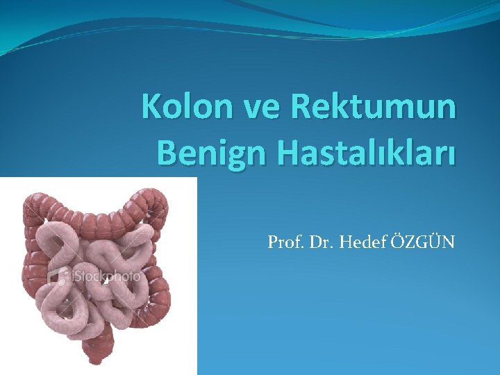 Kolon ve Rektumun Benign Hastalıkları Prof. Dr. Hedef ÖZGÜN 