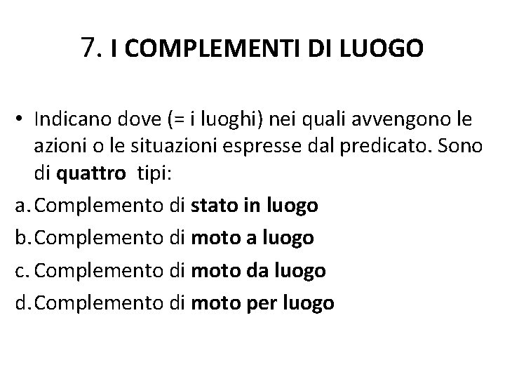 7. I COMPLEMENTI DI LUOGO • Indicano dove (= i luoghi) nei quali avvengono