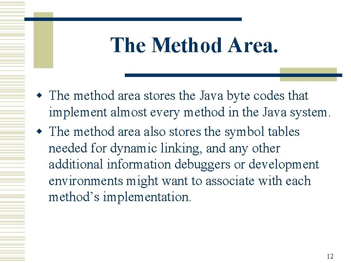 The Method Area. w The method area stores the Java byte codes that implement