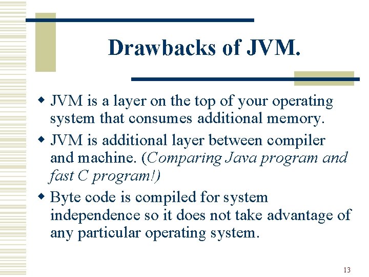 Drawbacks of JVM. w JVM is a layer on the top of your operating