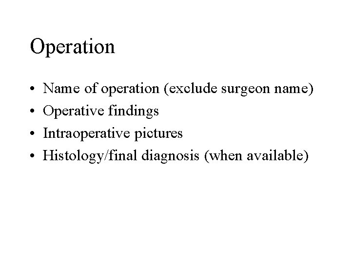 Operation • • Name of operation (exclude surgeon name) Operative findings Intraoperative pictures Histology/final