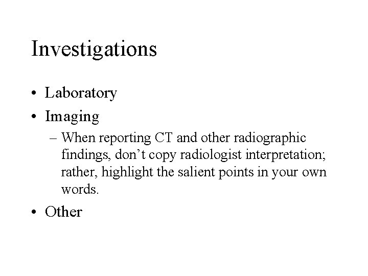 Investigations • Laboratory • Imaging – When reporting CT and other radiographic findings, don’t