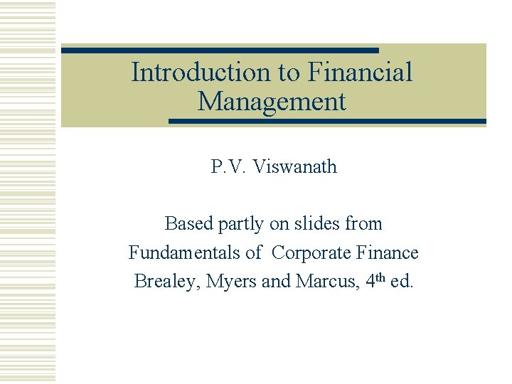 Introduction to Financial Management P. V. Viswanath Based partly on slides from Fundamentals of