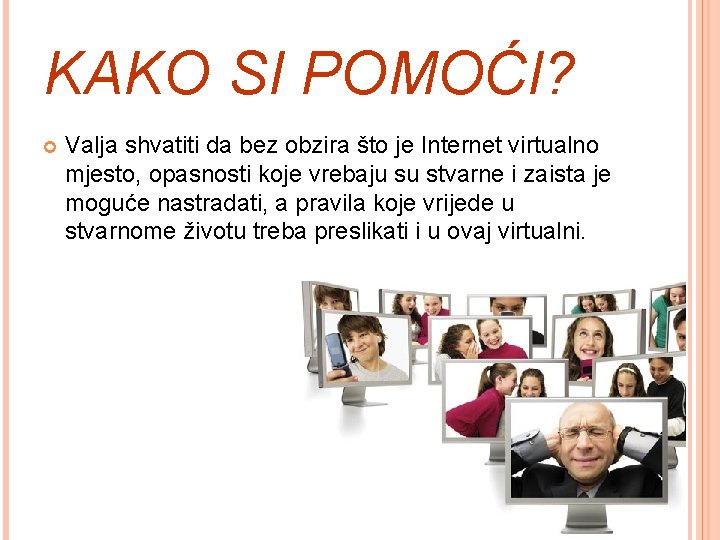 KAKO SI POMOĆI? Valja shvatiti da bez obzira što je Internet virtualno mjesto, opasnosti