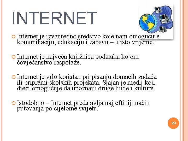 INTERNET Internet je izvanredno sredstvo koje nam omogućuje komunikaciju, edukaciju i zabavu – u