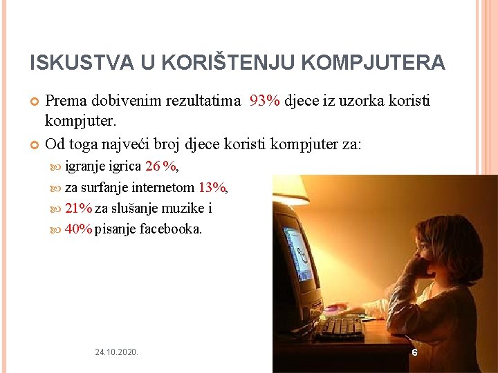 ISKUSTVA U KORIŠTENJU KOMPJUTERA Prema dobivenim rezultatima 93% djece iz uzorka koristi kompjuter. Od