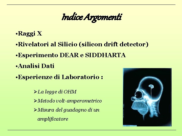 Indice Argomenti • Raggi X • Rivelatori al Silicio (silicon drift detector) • Esperimento