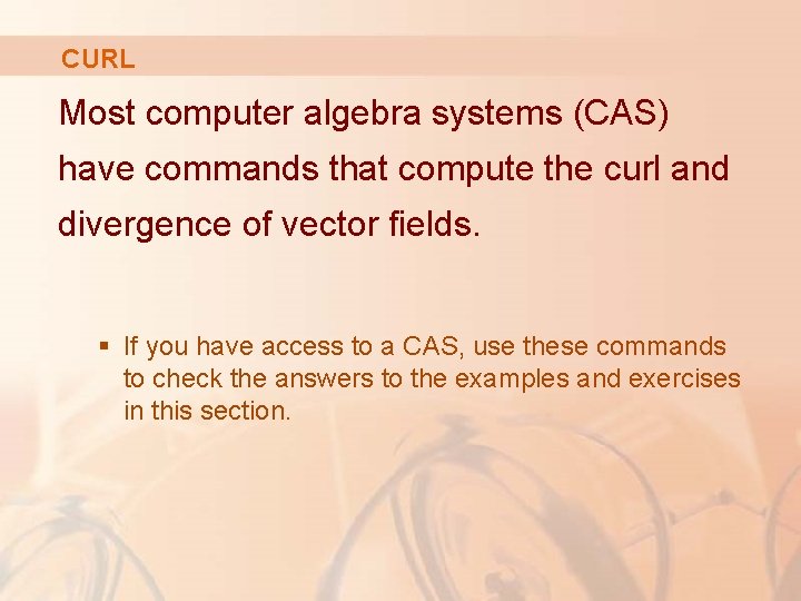 CURL Most computer algebra systems (CAS) have commands that compute the curl and divergence