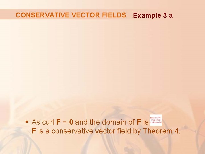 CONSERVATIVE VECTOR FIELDS Example 3 a § As curl F = 0 and the