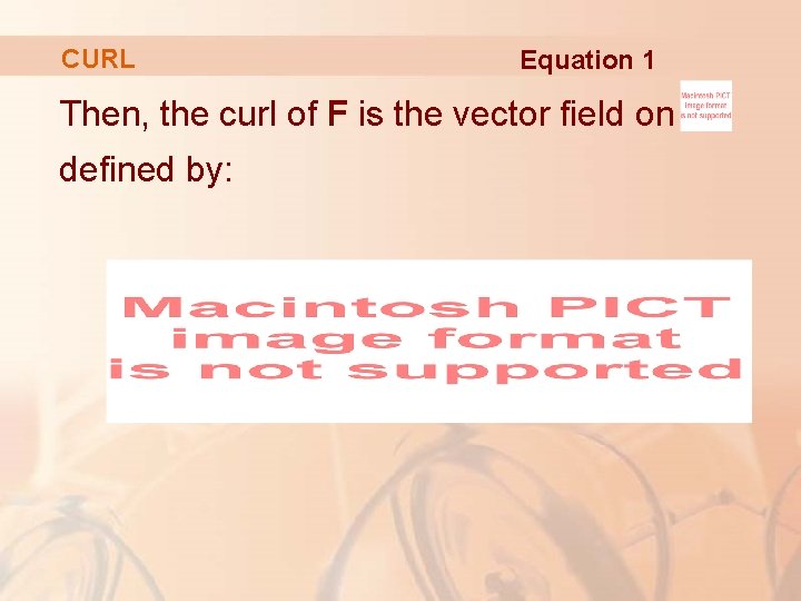 CURL Equation 1 Then, the curl of F is the vector field on defined