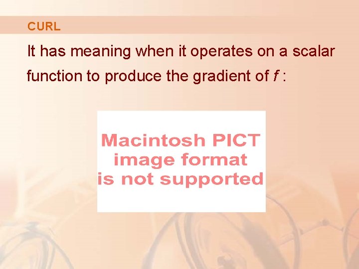 CURL It has meaning when it operates on a scalar function to produce the