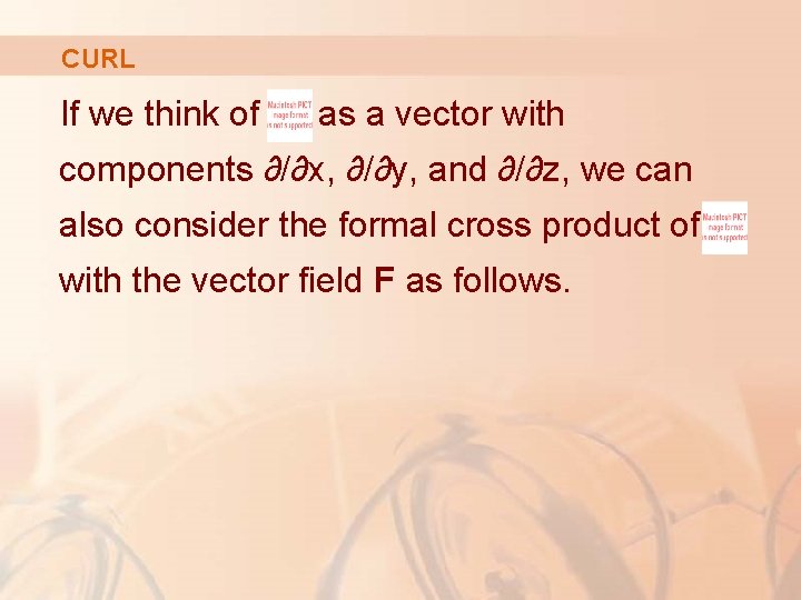 CURL If we think of as a vector with components ∂/∂x, ∂/∂y, and ∂/∂z,