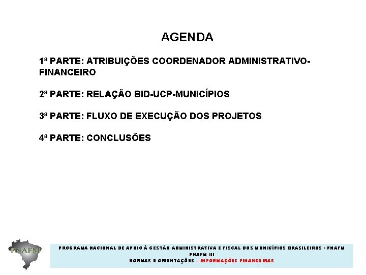 AGENDA 1ª PARTE: ATRIBUIÇÕES COORDENADOR ADMINISTRATIVOFINANCEIRO 2ª PARTE: RELAÇÃO BID-UCP-MUNICÍPIOS 3ª PARTE: FLUXO DE