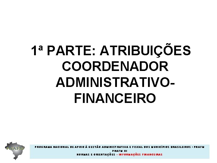 1ª PARTE: ATRIBUIÇÕES COORDENADOR ADMINISTRATIVOFINANCEIRO PROGRAMA NACIONAL DE APOIO À GESTÃO ADMINISTRATIVA E FISCAL