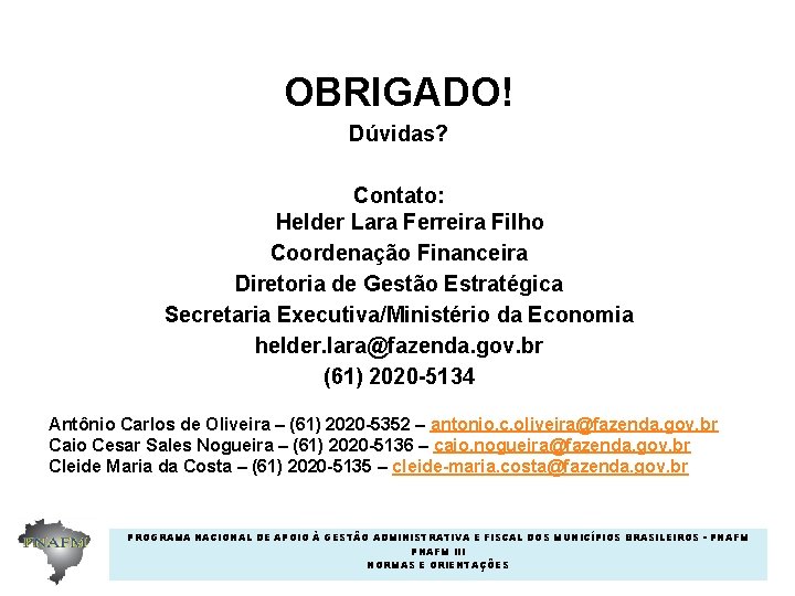 OBRIGADO! Dúvidas? Contato: Helder Lara Ferreira Filho Coordenação Financeira Diretoria de Gestão Estratégica Secretaria