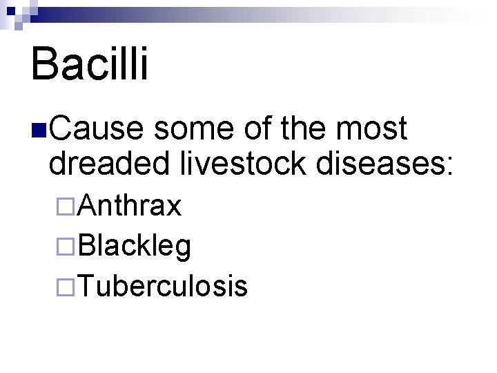 Bacilli n. Cause some of the most dreaded livestock diseases: ¨Anthrax ¨Blackleg ¨Tuberculosis Bacilli n. Cause some of the most dreaded livestock diseases: ¨Anthrax ¨Blackleg ¨Tuberculosis