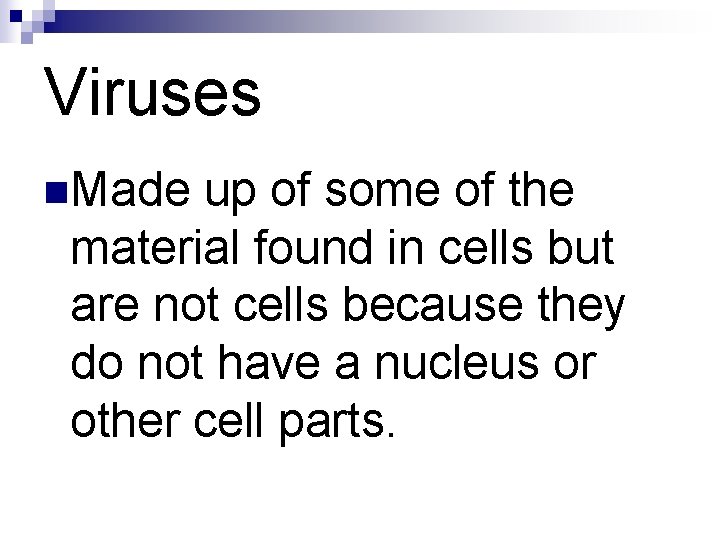 Viruses n. Made up of some of the material found in cells but are Viruses n. Made up of some of the material found in cells but are