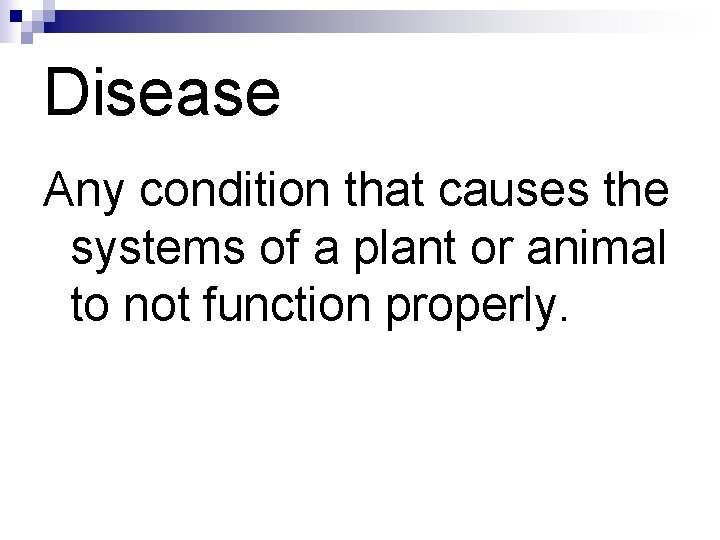 Disease Any condition that causes the systems of a plant or animal to not Disease Any condition that causes the systems of a plant or animal to not