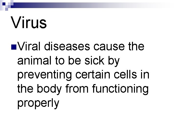 Virus n. Viral diseases cause the animal to be sick by preventing certain cells Virus n. Viral diseases cause the animal to be sick by preventing certain cells