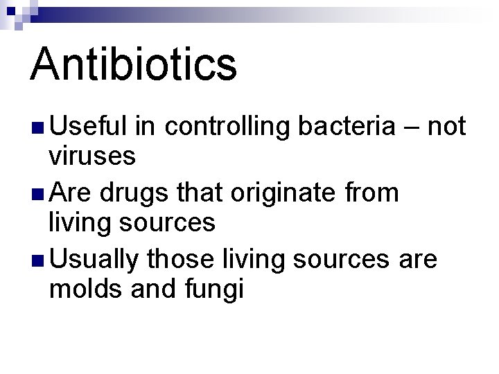 Antibiotics n Useful in controlling bacteria – not viruses n Are drugs that originate Antibiotics n Useful in controlling bacteria – not viruses n Are drugs that originate