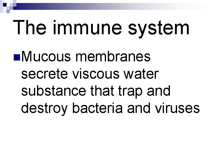 The immune system n. Mucous membranes secrete viscous water substance that trap and destroy The immune system n. Mucous membranes secrete viscous water substance that trap and destroy