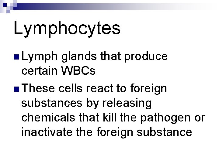 Lymphocytes n Lymph glands that produce certain WBCs n These cells react to foreign Lymphocytes n Lymph glands that produce certain WBCs n These cells react to foreign