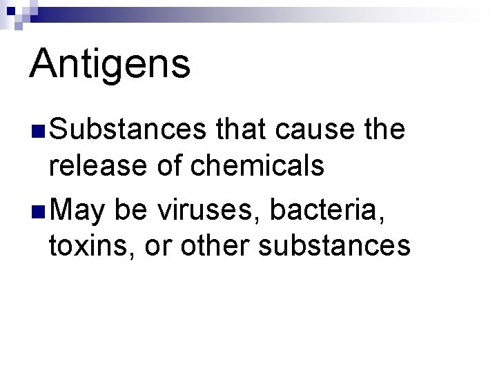 Antigens n Substances that cause the release of chemicals n May be viruses, bacteria, Antigens n Substances that cause the release of chemicals n May be viruses, bacteria,