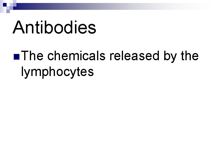 Antibodies n The chemicals released by the lymphocytes Antibodies n The chemicals released by the lymphocytes
