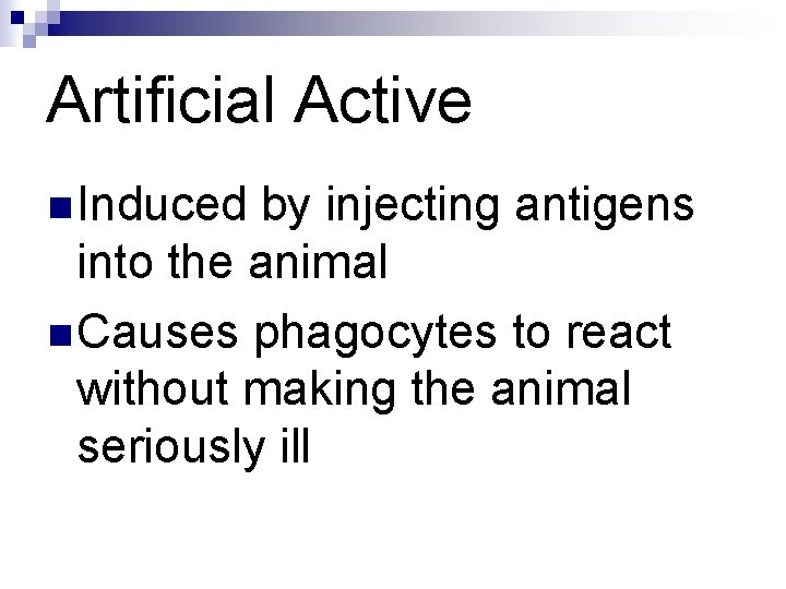 Artificial Active n Induced by injecting antigens into the animal n Causes phagocytes to Artificial Active n Induced by injecting antigens into the animal n Causes phagocytes to