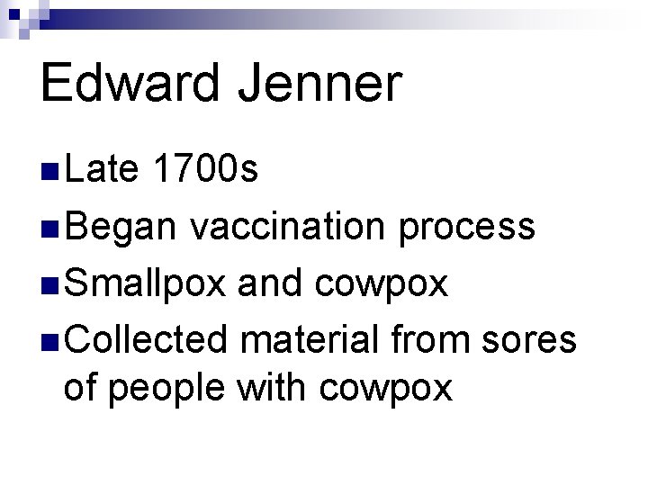 Edward Jenner n Late 1700 s n Began vaccination process n Smallpox and cowpox Edward Jenner n Late 1700 s n Began vaccination process n Smallpox and cowpox