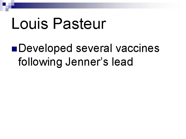 Louis Pasteur n Developed several vaccines following Jenner’s lead Louis Pasteur n Developed several vaccines following Jenner’s lead