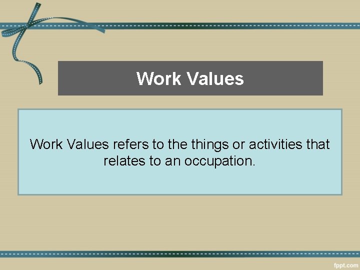 Work Values refers to the things or activities that relates to an occupation. 