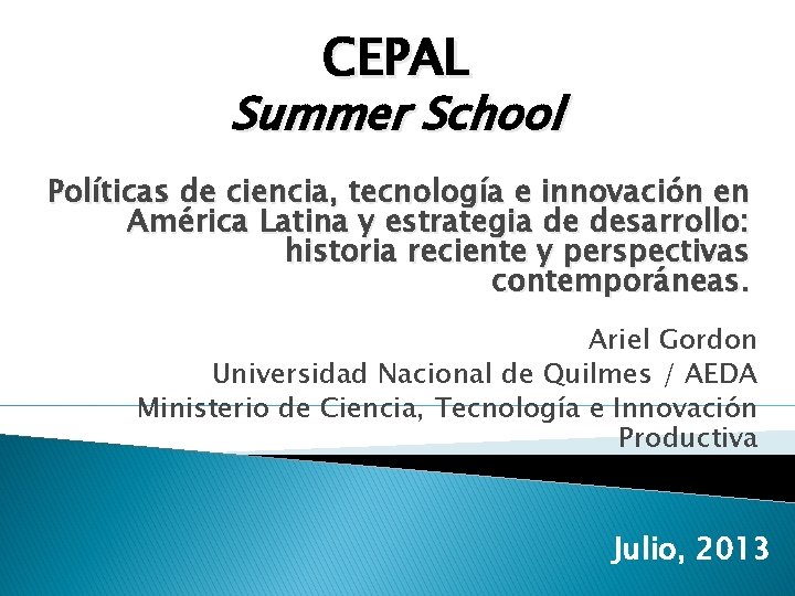 CEPAL Summer School Políticas de ciencia, tecnología e innovación en América Latina y estrategia CEPAL Summer School Políticas de ciencia, tecnología e innovación en América Latina y estrategia