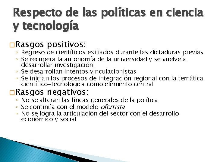 Respecto de las políticas en ciencia y tecnología � Rasgos positivos: ◦ Regreso de Respecto de las políticas en ciencia y tecnología � Rasgos positivos: ◦ Regreso de