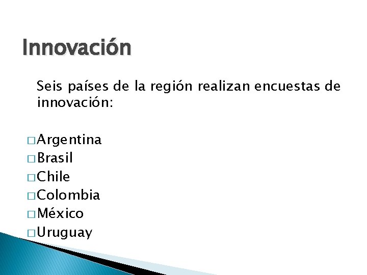 Innovación Seis países de la región realizan encuestas de innovación: � Argentina � Brasil Innovación Seis países de la región realizan encuestas de innovación: � Argentina � Brasil