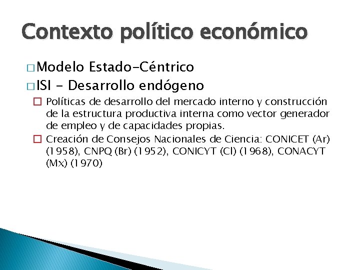 Contexto político económico � Modelo Estado-Céntrico � ISI - Desarrollo endógeno � Políticas de Contexto político económico � Modelo Estado-Céntrico � ISI - Desarrollo endógeno � Políticas de