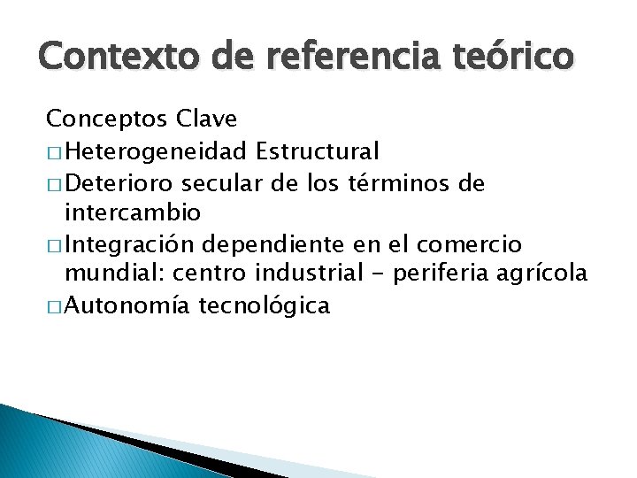 Contexto de referencia teórico Conceptos Clave � Heterogeneidad Estructural � Deterioro secular de los Contexto de referencia teórico Conceptos Clave � Heterogeneidad Estructural � Deterioro secular de los