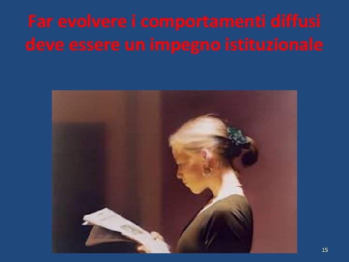 Far evolvere i comportamenti diffusi deve essere un impegno istituzionale 15 